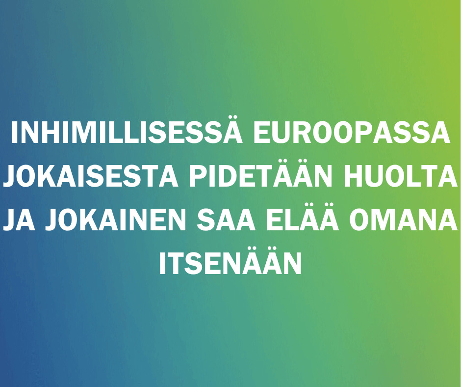 Vaalit 2024: Inhimillisessä Euroopassa jokaisesta pidetään huolta ja jokainen saa elää omana itsenään